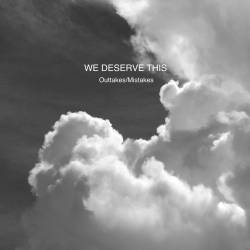 We Deserve This : Outtakes​-​Mistakes